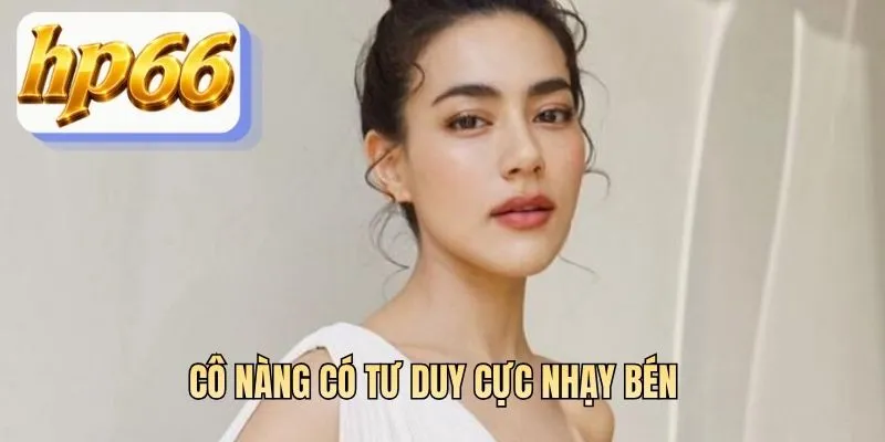 Cô nàng có tư duy cực nhạy bén