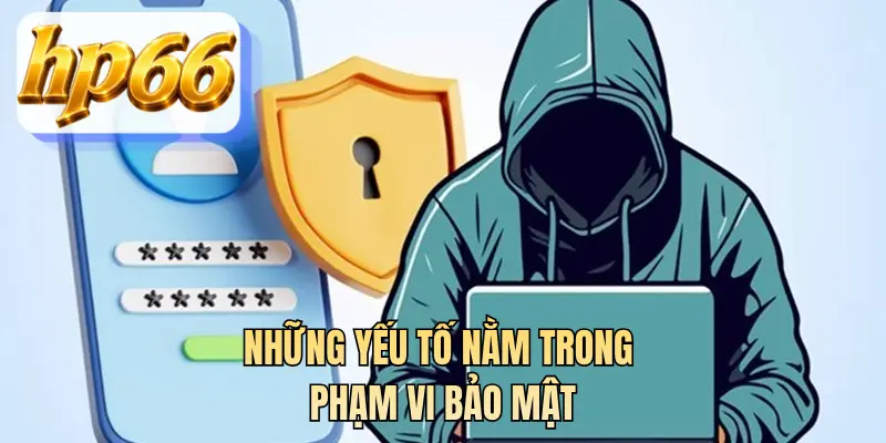 Những yếu tố nằm trong phạm vi bảo mật